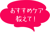 おすすめケア教えて！